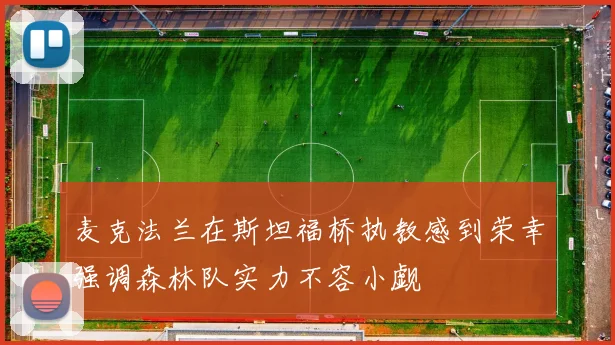 麦克法兰在斯坦福桥执教感到荣幸强调森林队实力不容小觑