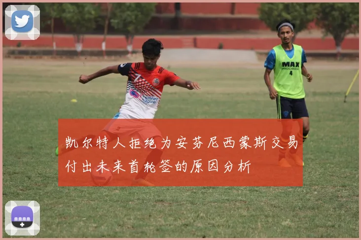凯尔特人拒绝为安芬尼西蒙斯交易付出未来首轮签的原因分析