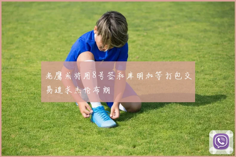 老鹰或将用8号签和库明加等打包交易追求杰伦布朗